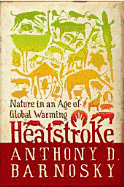 Heatstroke: Nature in an Age of Global Warming - Barnosky, Anthony D