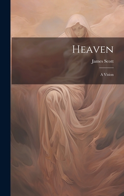 Heaven: A Vision - Scott, James