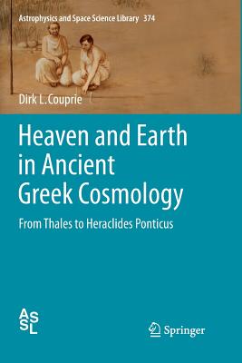 Heaven and Earth in Ancient Greek Cosmology: From Thales to Heraclides Ponticus - Couprie, Dirk L.