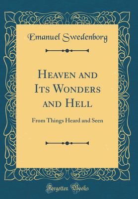 Heaven and Its Wonders and Hell: From Things Heard and Seen (Classic Reprint) - Swedenborg, Emanuel