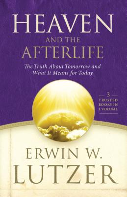 Heaven and the Afterlife: The Truth about Tomorrow and What It Means for Today - Lutzer, Erwin W, Dr.