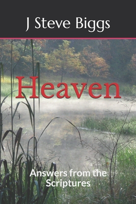 Heaven: Answers from the Scriptures - Biggs, J Steve