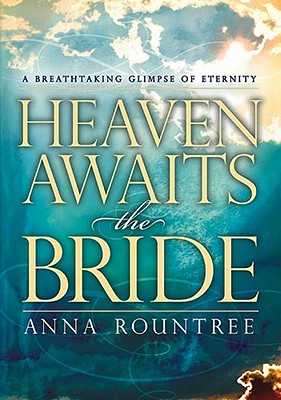 Heaven Awaits the Bride: A Breathtaking Glimpse of Eternity - Rountree, Anna