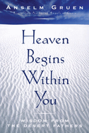 Heaven Begins Within You: Wisdom from the Desert Fathers