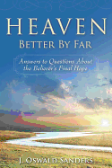 Heaven: Better by Far: Answers to Questions about the Believer's Final Hope