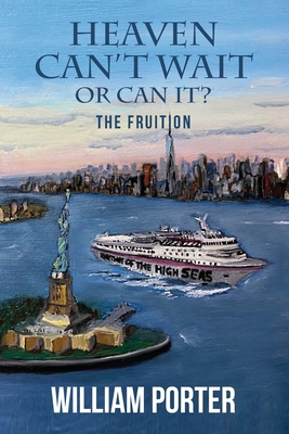 Heaven Can't Wait or Can it?: The Fruition - Porter, William