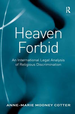 Heaven Forbid: An International Legal Analysis of Religious Discrimination - Cotter, Anne-Marie Mooney