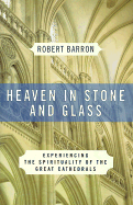 Heaven in Stone and Glass: Experiencing the Spirituality of the Great Cathedrals