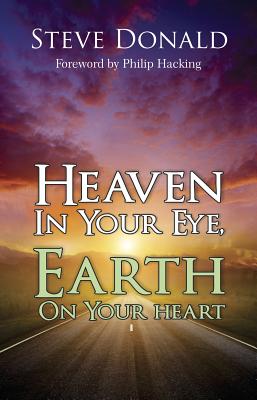 Heaven in Your Eye, Earth on your Heart - Donald, Steve, and Hacking, Philip (Foreword by)