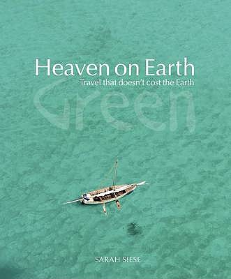 Heaven on Earth Green: Travel That Doesn't Cost the Earth - Siese, Sarah