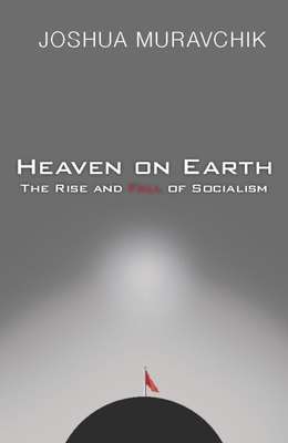 Heaven on Earth: The Rise and Fall of Socialism - Muravchik, Joshua