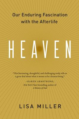 Heaven: Our Enduring Fascination with the Afterlife - Miller, Lisa, Dr.