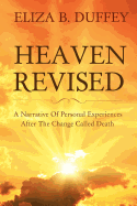 Heaven Revised: A Narrative of Personal Experiences After the Change Called Death