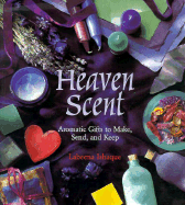 Heaven Scent: Aromatic Gifts to Make, Send and Keep