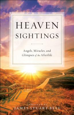 Heaven Sightings: Angels, Miracles, and Glimpses of the Afterlife - Bell, James Stuart (Compiled by)