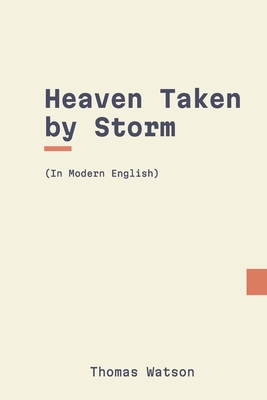 Heaven Taken by Storm: In Modern English - Puritans, Modern (Translated by), and Watson, Thomas