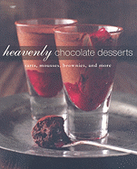 Heavenly Chocolate Desserts: Tarts, Mousses, Brownies, and More