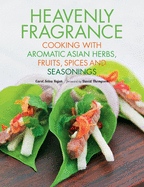 Heavenly Fragrance: Cooking with Aromatic Asian Herbs, Fruits, Spices and Seasonings [Asian Cookbook, Over 150 Recipes]