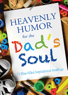 Heavenly Humor for the Dad's Soul: 75 Inspirational Readings from Fellow Fathers (and Those Who Love Them)