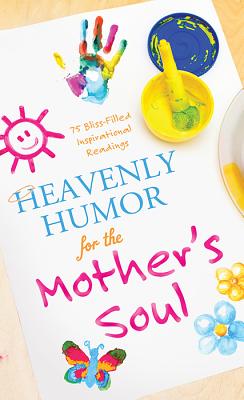 Heavenly Humor for the Mother's Soul: 75 Bliss-Filled Inspirational Readings - Barbour Publishing, Inc (Creator)