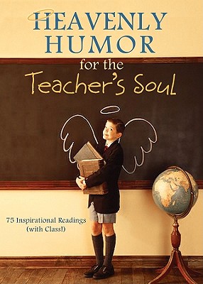 Heavenly Humor for the Teacher's Soul: 75 Inspirational Readings (with Class!) - Barbour Publishing, Inc (Compiled by), and Compiled by Barbour Staff (Compiled by)