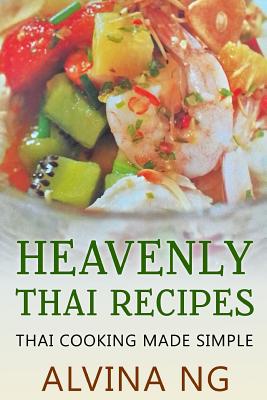 Heavenly Thai Recipes: Thai Cooking Made Simple - Ng, Alvina