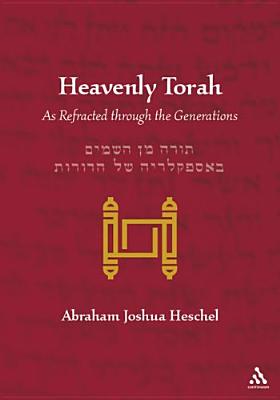 Heavenly Torah - Heschel, Abraham Joshua, and Tucker, Gordon, Rabbi, PhD, and Levin, Leonard