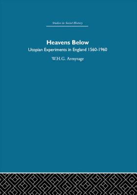 Heavens Below: Utopian Experiments in England, 1560-1960 - Armytage, W.H.G.