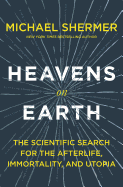 Heavens on Earth: The Scientific Search for the Afterlife, Immortality, and Utopia