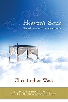 Heaven's Song: Sexual Love as It Was Meant to Be - West, Christopher, and Carlson, Robert J (Foreword by)