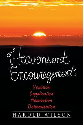 Heavensent Encouragement: Vexation, Supplication, Admiration, And Determination - Wilson, Harold