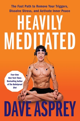 Heavily Meditated: The Fast Path to Remove Your Triggers, Dissolve Stress, and Activate Inner Peace - Asprey, Dave