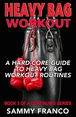 Heavy Bag Workout: A Hard-Core Guide to Heavy Bag Workout Routines - Franco, Sammy