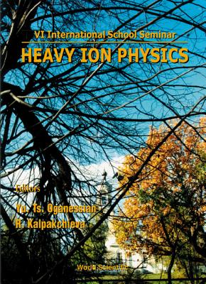 Heavy Ion Physics: Proceedings of the VI International School-Seminar - Kalpakchieva, Rumiana (Editor), and Oganessian, Yu Ts (Editor)