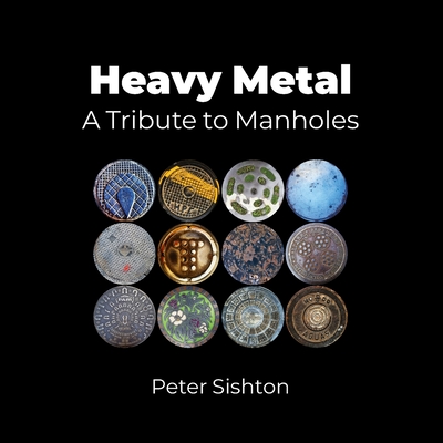 Heavy Metal: A Tribute to Manholes - Sishton, Peter