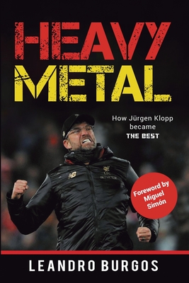 Heavy Metal: How Jrgen Klopp became The Best - Simn, Miguel (Foreword by), and Burgos, Leandro