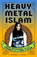 Heavy Metal Islam: Rock, Resistance, and the Struggle for the Soul of Islam - Levine, Mark