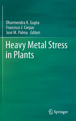 Heavy Metal Stress in Plants - Gupta, Dharmendra K. (Editor), and Corpas, Francisco J. (Editor), and Palma, Jos M. (Editor)