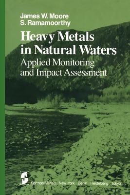 Heavy Metals in Natural Waters: Applied Monitoring and Impact Assessment - Moore, J W, and Ballantyne, E E (Revised by), and Ramamoorthy, S