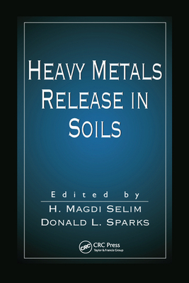 Heavy Metals Release in Soils - Selim, H. Magdi (Editor), and Sparks, Donald L. (Editor)