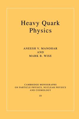 Heavy Quark Physics - Manohar, Aneesh V., and Wise, Mark B.