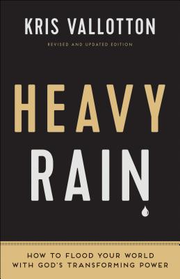Heavy Rain: How to Flood Your World with God's Transforming Power - Vallotton, Kris, and Johnson, Bill, Pastor (Foreword by)