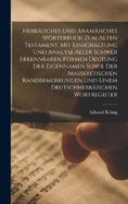 Hebrisches und aramisches Wrterbuch zum Alten Testament, mit Einschaltung und Analyse aller schwer erkennbaren Formen Deutung der Eigennamen sowie der masseretischen Randbemerkungen und einem deutschhebrischen Wortregister