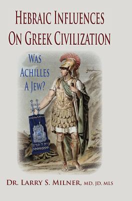 Hebraic Influences On Greek Civilization - Milner, Larry S