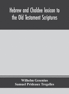 Hebrew and Chaldee lexicon to the Old Testament Scriptures; translated, with additions, and corrections from the author's Thesaurus and other works