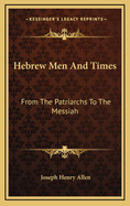 Hebrew Men and Times: From the Patriarchs to the Messiah