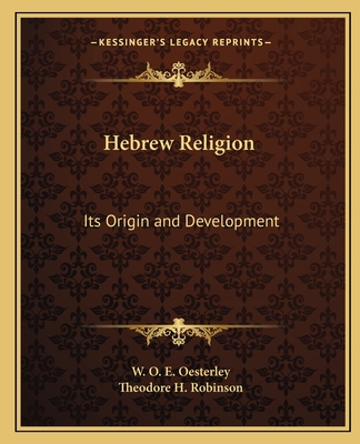 Hebrew Religion: Its Origin and Development - Oesterley, W O E, and Robinson, Theodore H
