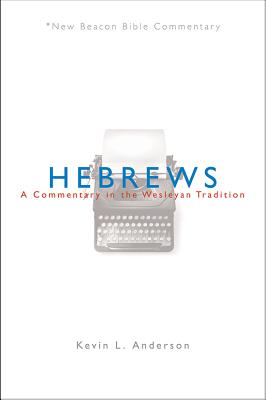 Hebrews: A Commentary in the Wesleyan Tradition - Anderson, Kevin L