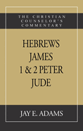 Hebrews, James. I & II Peter, Jude: The Christian Counselor's Commentary