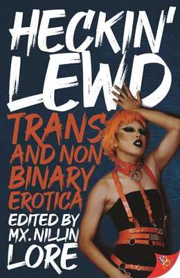 Heckin' Lewd: Trans and Nonbinary Erotica - Lore, MX Nillin (Editor)